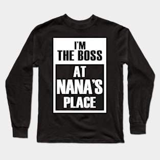 I'm The Boss At Nana's Place For Funny Grandkids Long Sleeve T-Shirt